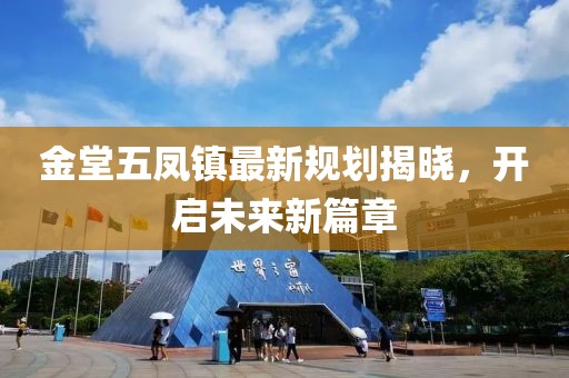 金堂五凤镇最新规划揭晓，开启未来新篇章